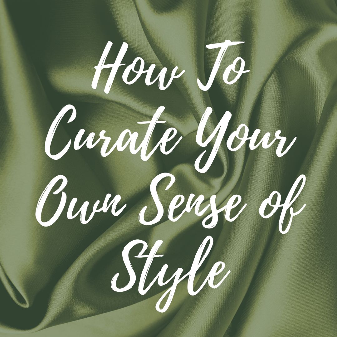 How To Curate Your Own Sense Of Style